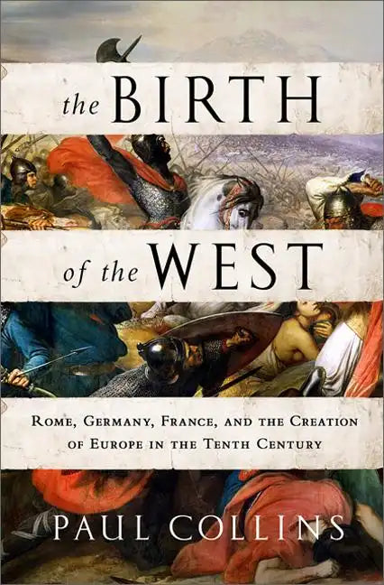 The Birth of the West: Rome, Germany, France, and the Creation of Europe in the Tenth Century - Paperback