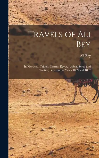 Travels of Ali Bey: In Morocco, Tripoli, Cyprus, Egypt, Arabia, Syria, and Turkey, Between the Years 1803 and 1807 - Hardcover