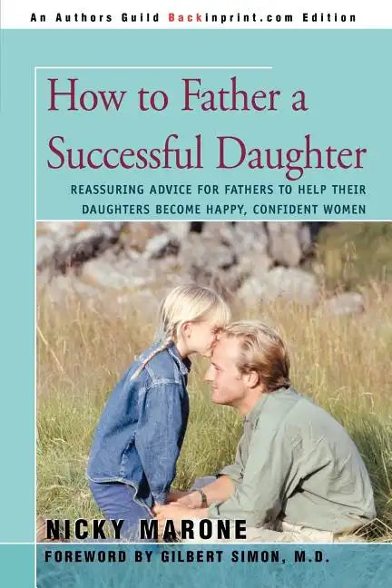 How to Father a Successful Daughter: Reassuring Advice for Fathers to Help Their Daughters Become Happy, Confident Women - Paperback