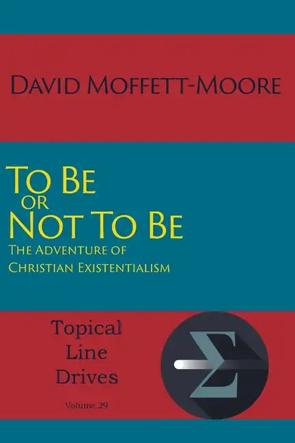 To Be or Not To Be: The Adventure of Christian Existentialism - Paperback