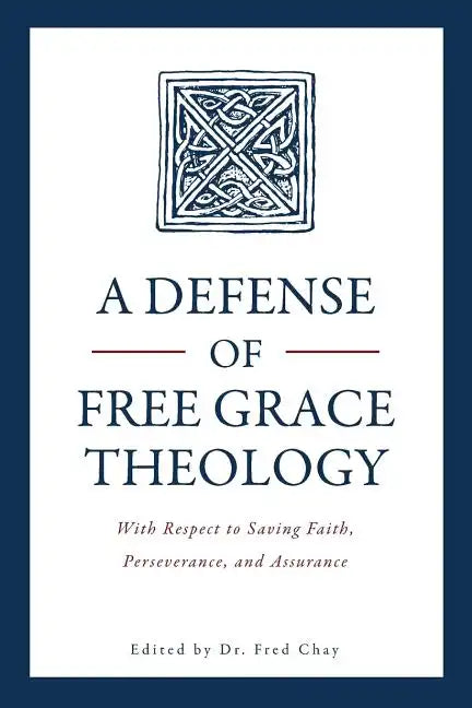 A Defense of Free Grace Theology: With Respect to Saving Faith, Perseverance, and Assurance - Paperback