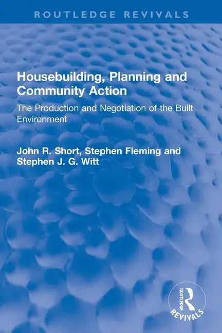 Housebuilding, Planning and Community Action: The Production and Negotiation of the Built Environment - Paperback