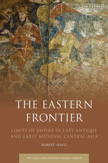 The Eastern Frontier: Limits of Empire in Late Antique and Early Medieval Central Asia - Paperback