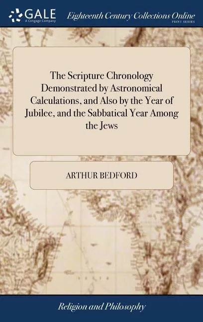 The Scripture Chronology Demonstrated by Astronomical Calculations, and Also by the Year of Jubilee, and the Sabbatical Year Among the Jews: Or, an Ac - Hardcover