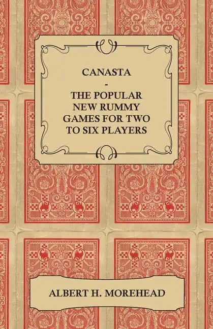 Canasta - The Popular New Rummy Games for Two to Six Players - How to Play, the Complete Official Rules and Full Instructions on How to Play Well and - Paperback