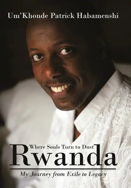 Rwanda, Where Souls Turn to Dust: My Journey from Exile to Legacy - Hardcover