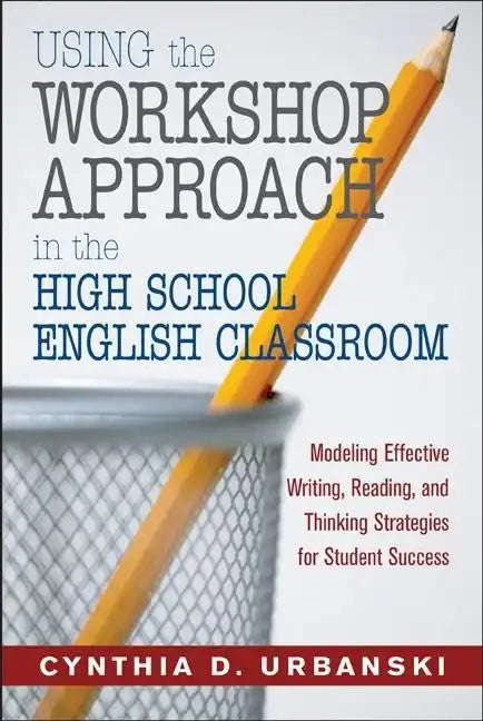 Using the Workshop Approach in the High School English Classroom: Modeling Effective Writing, Reading, and Thinking Strategies for Student Success - Paperback