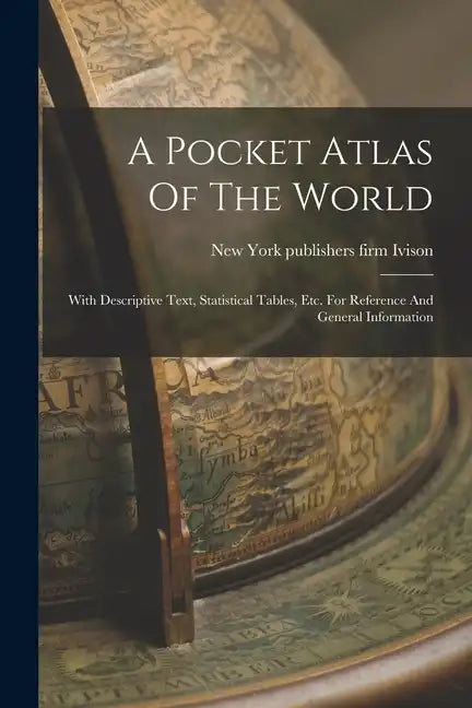 A Pocket Atlas Of The World: With Descriptive Text, Statistical Tables, Etc. For Reference And General Information - Paperback