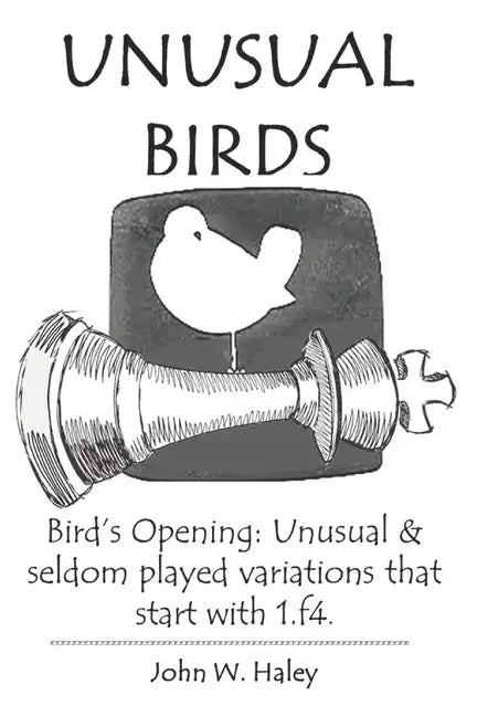 Unusual Birds: Bird's Opening: Unusual & seldom played variations that start with 1.f4 - Paperback