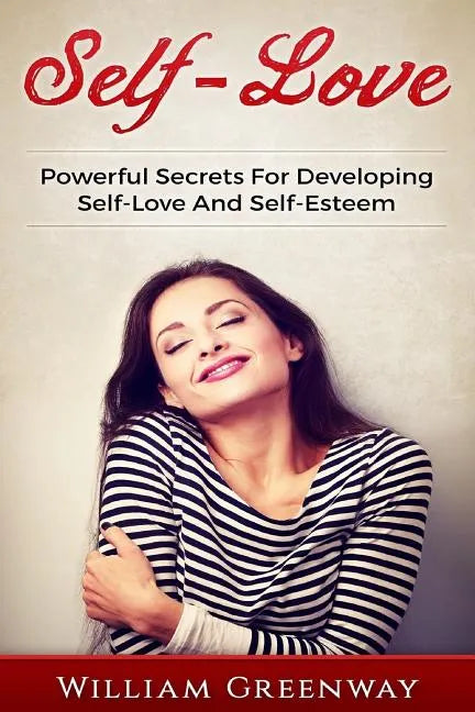 Self-Love: Powerful Secrets For Developing Self-Love And Self-Esteem - Paperback