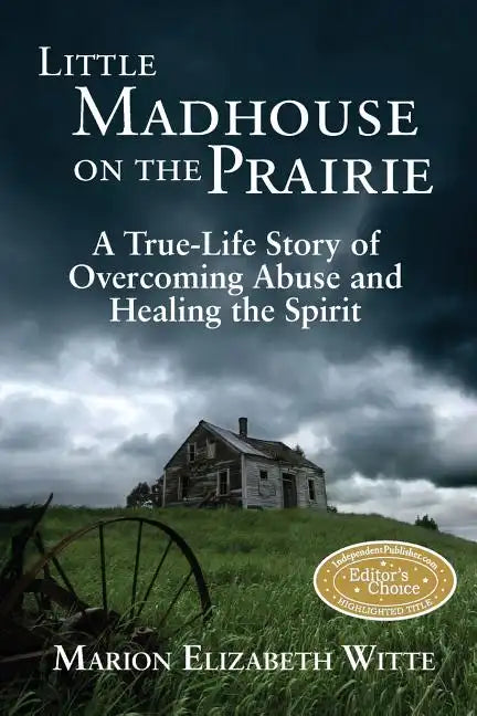 Little Madhouse on the Prairie: A True-Life Story of Overcoming Abuse and Healing the Spirit - Paperback
