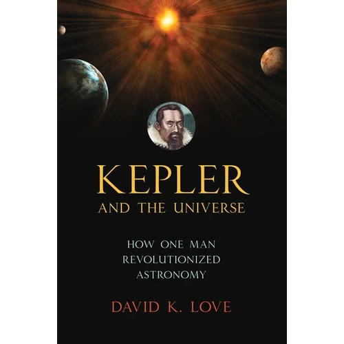 Kepler and the Universe: How One Man Revolutionized Astronomy - Paperback