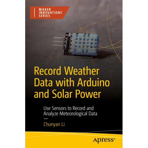 Record Weather Data with Arduino and Solar Power: Use Sensors to Record and Analyze Meteorological Data - Paperback