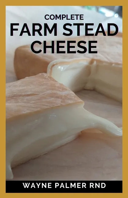 Complete Farm Stead Cheese: The Complete Guide to Making Artisan Cheeses - Paperback