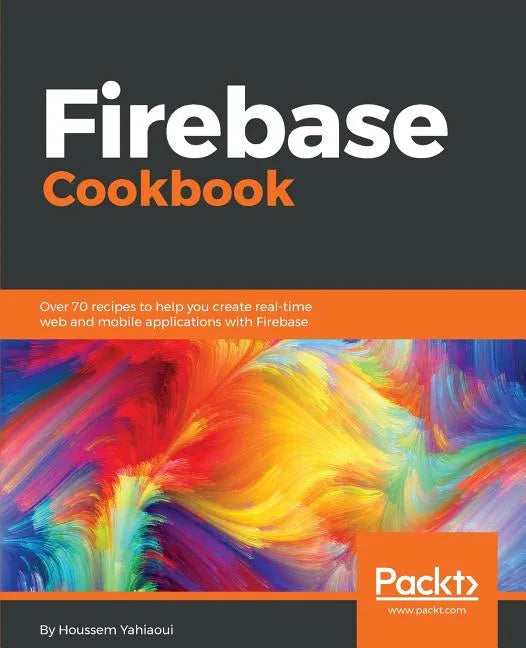 Firebase Cookbook: Over 70 recipes to help you create real-time web and mobile applications with Firebase - Paperback