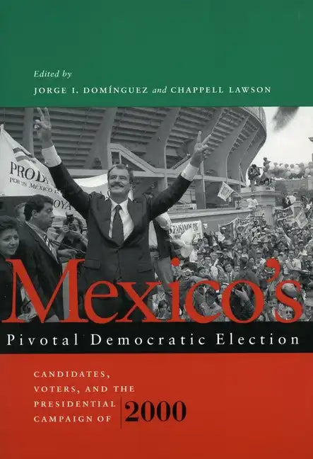 Mexico's Pivotal Democratic Election: Candidates, Voters, and the Presidential Campaign of 2000 - Paperback