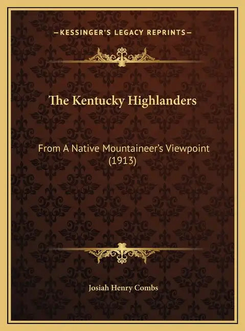 The Kentucky Highlanders: From A Native Mountaineer's Viewpoint (1913) - Hardcover