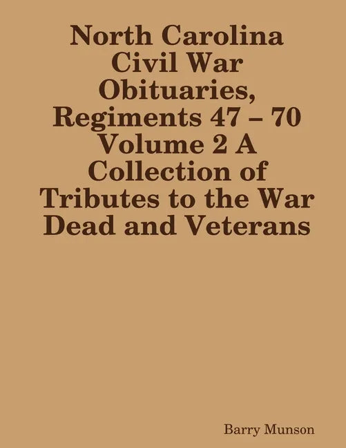 North Carolina Civil War Obituaries, Regiments 47 - 70 Volume 2 A Collection of Tributes to the War Dead and Veterans - Paperback