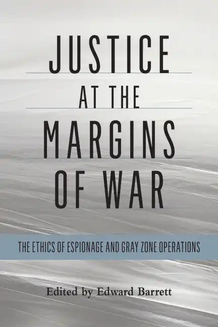 Justice at the Margins of War: The Ethics of Espionage and Gray Zone Operations - Paperback