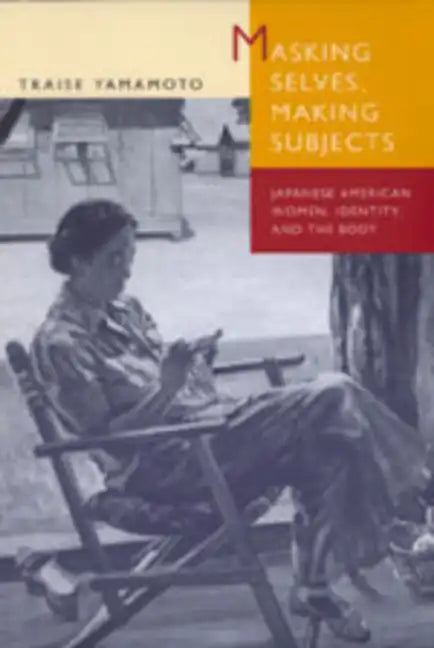 Masking Selves, Making Subjects: Japanese American Women, Identity, and the Body - Paperback