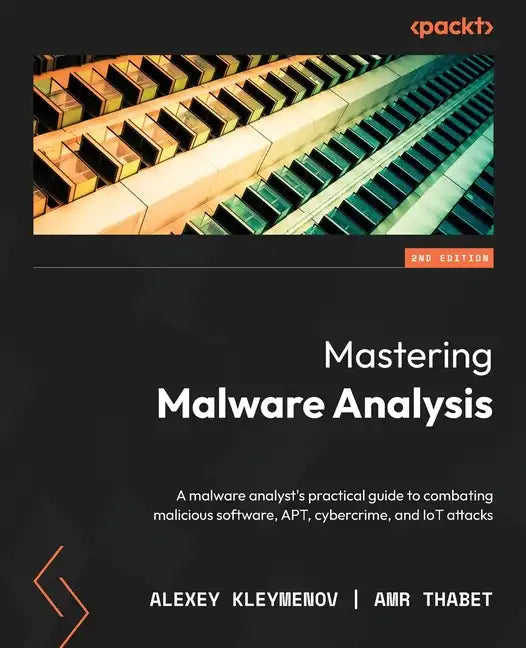 Mastering Malware Analysis - Second Edition: A malware analyst's practical guide to combating malicious software, APT, cybercrime, and IoT attacks - Paperback