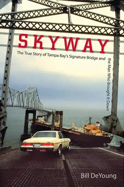 Skyway: The True Story of Tampa Bay's Signature Bridge and the Man Who Brought It Down - Paperback