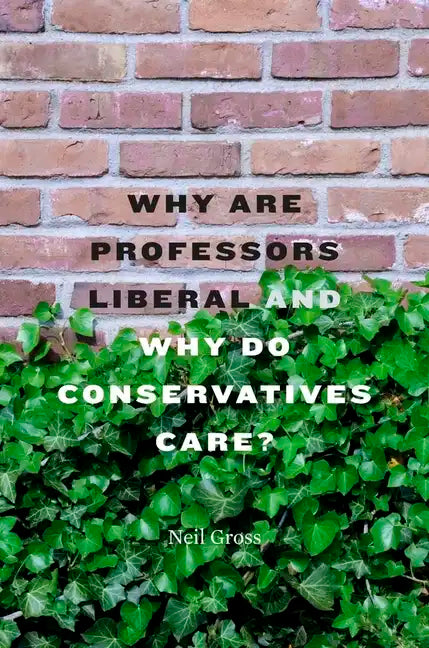 Why Are Professors Liberal and Why Do Conservatives Care? - Hardcover
