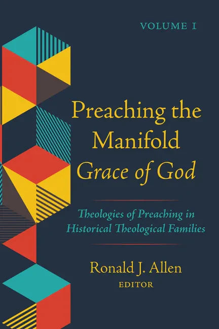 Preaching the Manifold Grace of God, Volume 1: Theologies of Preaching in Historical Theological Families - Paperback