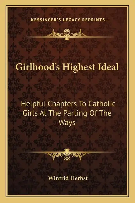Girlhood's Highest Ideal: Helpful Chapters to Catholic Girls at the Parting of the Ways - Paperback