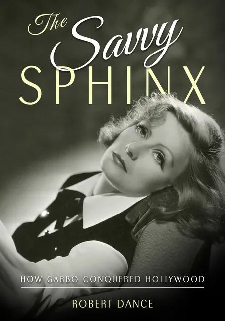 The Savvy Sphinx: How Garbo Conquered Hollywood - Hardcover