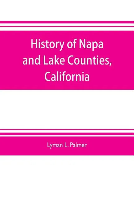 History of Napa and Lake Counties, California: comprising their geography, geology, topography, climatography, springs and timber, Also, Extended Sket - Paperback