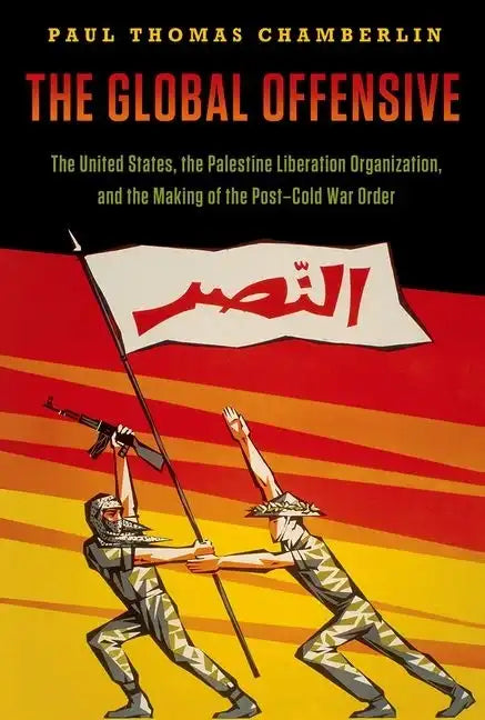 The Global Offensive: The United States, the Palestine Liberation Organization, and the Making of the Post-Cold War Order - Paperback