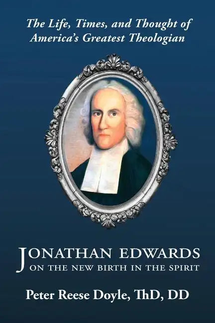 Jonathan Edwards on the New Birth in the Spirit: An Introduction to the Life, Times, and Thought of America's Greatest Theologian - Paperback