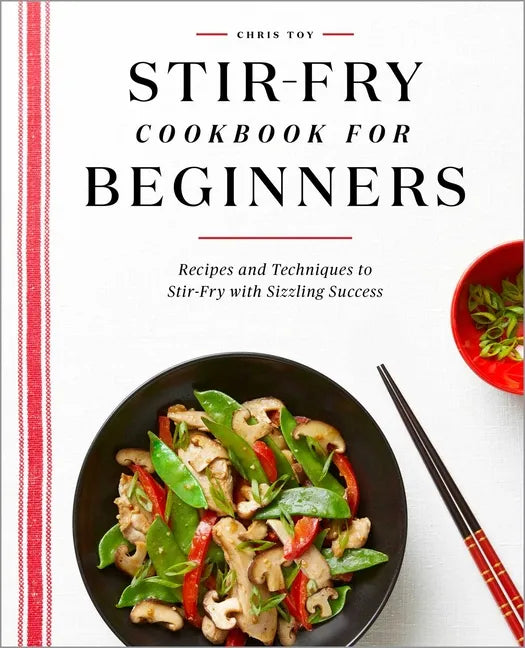 Stir-Fry Cookbook for Beginners: Recipes and Techniques to Stir-Fry with Sizzling Success - Paperback
