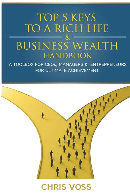 Top 5 Keys To A Rich Life & Business Wealth Handbook: A Toolbox For CEO's, Managers & Entrepreneurs For Ultimate Achievement - Paperback