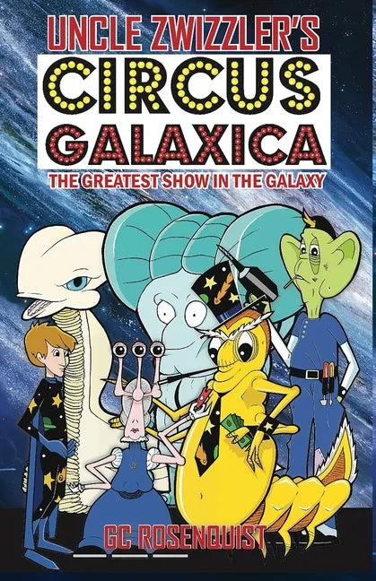 Uncle Zwizzler's Circus Galaxica: The Greatest Show in the Galaxy - Paperback