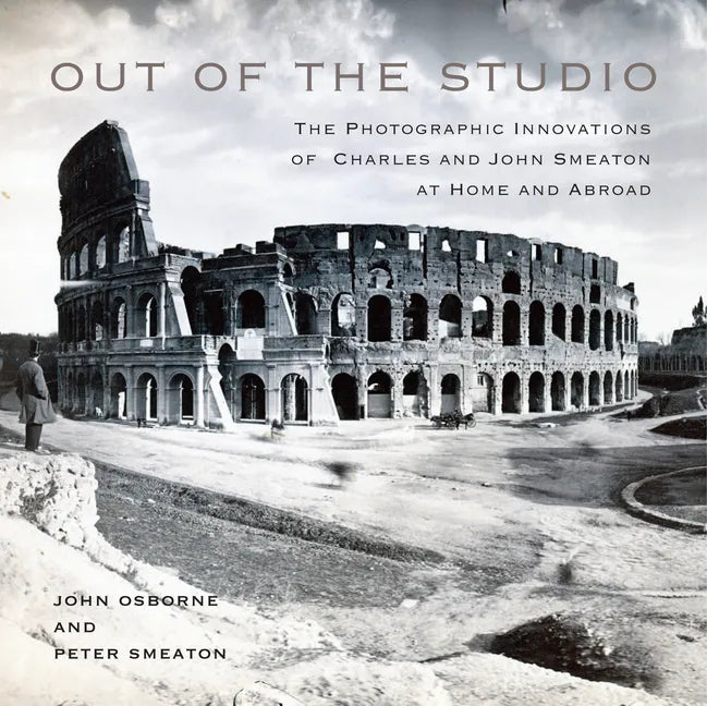 Out of the Studio: The Photographic Innovations of Charles and John Smeaton at Home and Abroad Volume 41 - Hardcover