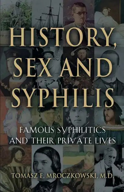 History, Sex and Syphilis: Famous Syphilitics and Their Private Lives - Paperback