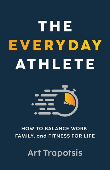 The Everyday Athlete: How to Balance Work, Family, and Fitness for Life - Paperback