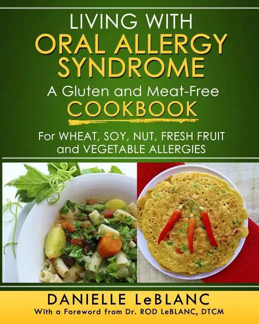 Living with Oral Allergy Syndrome: A Gluten and Meat-Free Cookbook for Wheat, Soy, Nut, Fresh Fruit and Vegetable Allergies - Paperback