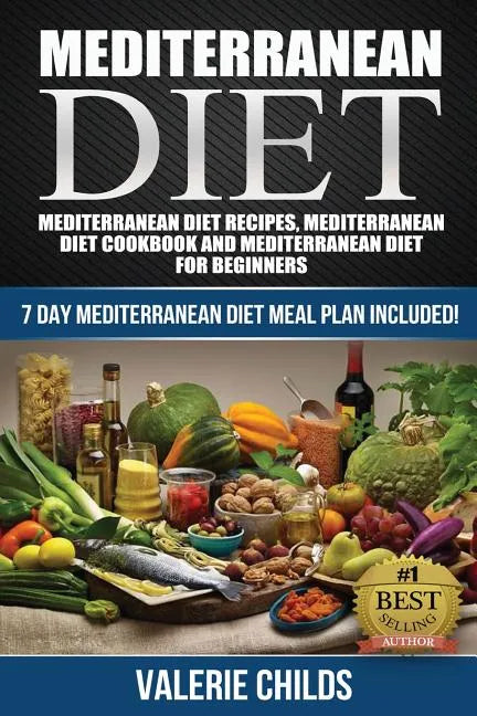 Mediterranean Diet: Mediterranean Diet Recipes, Mediterranean Diet Cookbook and Mediterranean Diet Guide for Beginners!! 7 DAY MEDITERRANE - Paperback