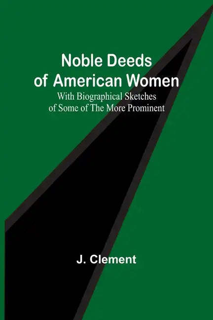 Noble Deeds of American Women; With Biographical Sketches of Some of the More Prominent - Paperback