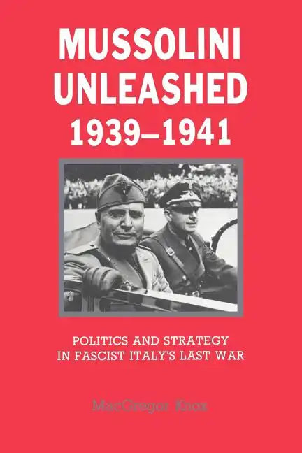 Mussolini Unleashed, 1939 1941: Politics and Strategy in Fascist Italy's Last War - Paperback