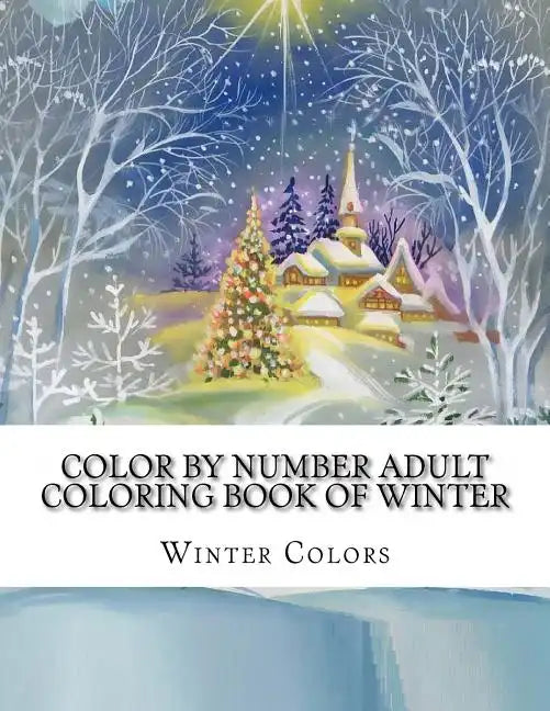 Color By Number Adult Coloring Book of Winter: Festive Winter Fun Holiday Christmas Winter Season Coloring Book - Paperback