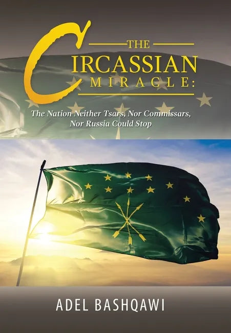 The Circassian Miracle: the Nation Neither Tsars, nor Commissars, nor Russia Could Stop - Hardcover