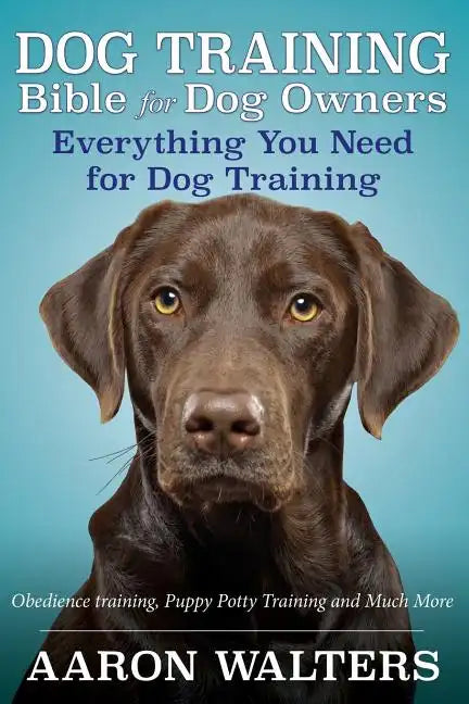 Dog Training Bible for Dog Owners: Everything You Need for Dog Training - Paperback