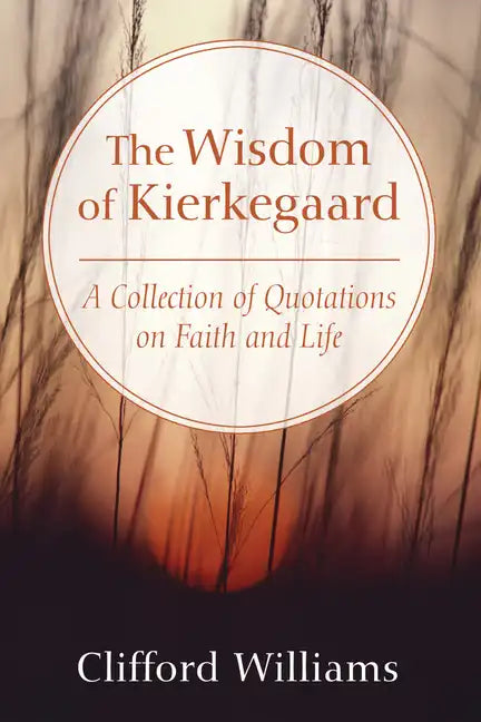 The Wisdom of Kierkegaard: A Collection of Quotations on Faith and Life - Paperback
