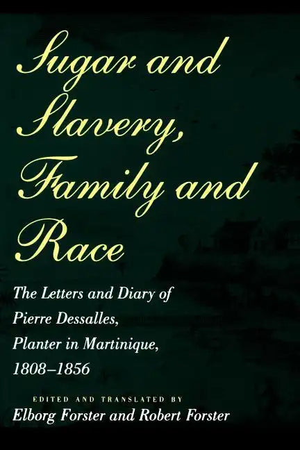 Sugar and Slavery, Family and Race: The Letters and Diary of Pierre Dessalles, Planter in Martinique, 1808-1856 - Paperback