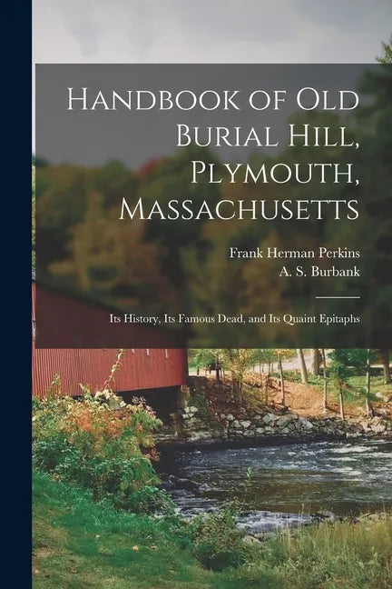 Handbook of Old Burial Hill, Plymouth, Massachusetts: Its History, Its Famous Dead, and Its Quaint Epitaphs - Paperback