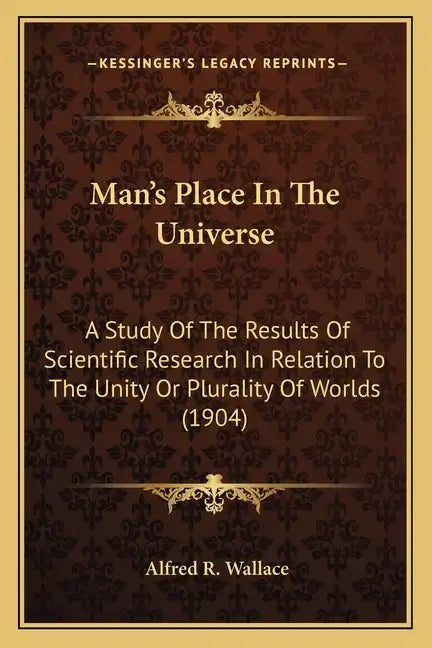 Man's Place in the Universe: A Study of the Results of Scientific Research in Relation to the Unity or Plurality of Worlds (1904) - Paperback